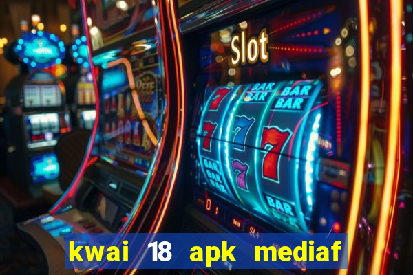 kwai 18 apk mediaf  re